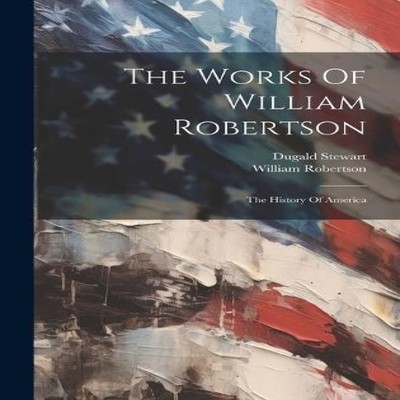 The Works Of William Robertson The History Of America William Rob