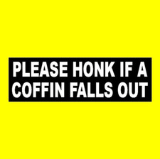 Funny "PLEASE HONK IF A COFFIN FALLS OUT" hearse prop BUMPER STICKER horror goth