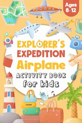 Airplane Activity Book for Kids Ages 8-12: Explorer's Expedition - A Fun Travel