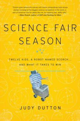 Science Fair Season: Twelve Kids, a Robot Named Scorch . . . and What It Takes 