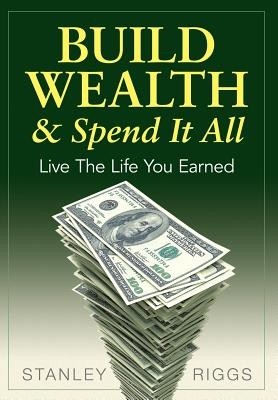 Build Wealth & Spend It All Live the Li Stanley Arthur Riggs Hardcover ...