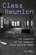 Class Reunion: The Remaking of the American White Working Class by Weis: Used