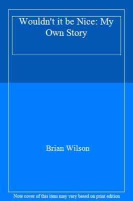Wouldn't It Be Nice: My Own Story By BRIAN WILSON. 9780747515043