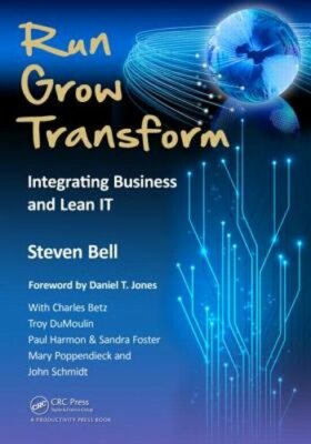 Run Grow Transform: Integrating Business and Lean IT by Steven C Bell: New