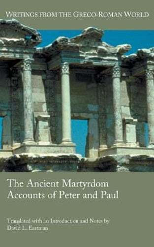 The Ancient Martyrdom Accounts of Peter and Paul by David L Eastman: New