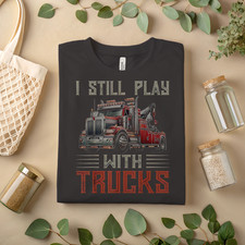 Tow Truck Shirt I Still Play With Trucks Wrecker Towing Driver Trucker Tee A039