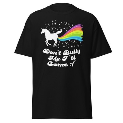 Dont Bully Me I ll Come Funny Adult Joke Unicorn Rainbow Unisex T-Shirt