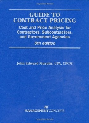 Guide to Contract Pricing: Cost and Price Analysis for Contractors, Subcontr...