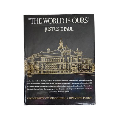 The World Is Ours A History of University of Wisconsin Stevens Point Justus Paul