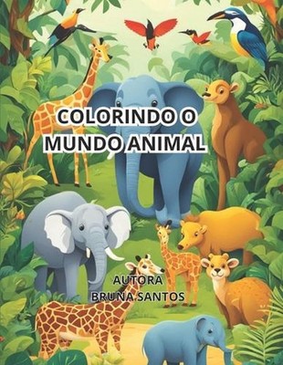 Colorindo O Mundo Animal: Conhecimento E Divers?o by Bruna Santos Silva Paperbac