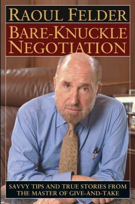Bare-Knuckle Negotiation: Savvy Tips and True Stories from the Master of...