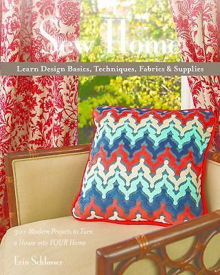 Sew Home: Learn Design Basics, Techniques, Fabrics & Supplies - 30+ Modern Proj