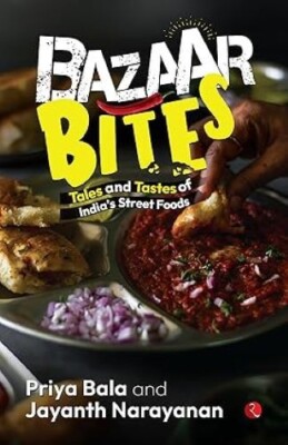 Bazaar Bites/Priya Bala and Jayanth Narayanan Priya Bala and Jayanth Narayanan P