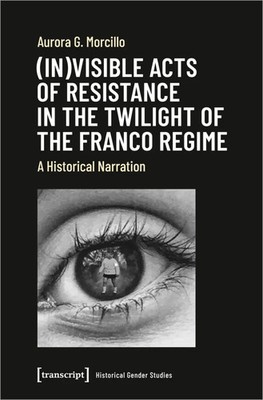 Aurora G. Morcillo | (In)visible Acts of Resistance in the Twilight of the...