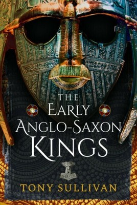 The Early Anglo-Saxon Kings by Tony Sullivan (Paperback Book)