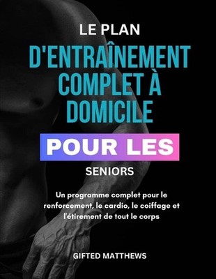 Le Plan d'Entranement Complet Domicile Pour Les Seniors: Un programme complet po