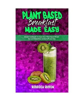 Plant Based Breakfast Made Easy: Simple Cookbook To Enjoy Your Plant Based Break