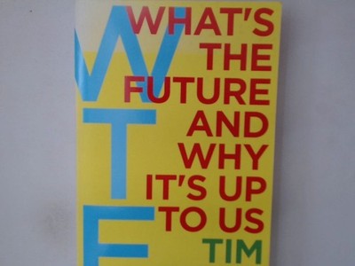 WTF?: What's the Future and Why It's Up to Us: Tim O'Reilly O'Reilly, Tim: