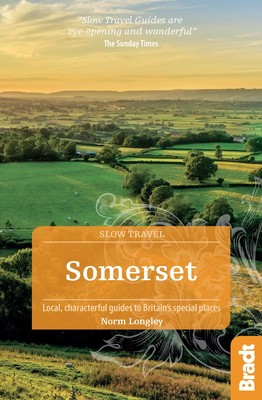 Somerset: Local, Characterful Guides to Britain's Special Places (Bradt Slow Tr,