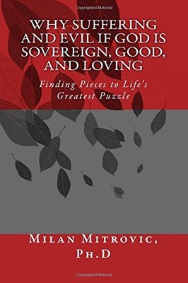 WHY SUFFERING AND EVIL IF GOD IS SOVEREIGN, GOOD, AND By Mitrovic Milan Ph.d.