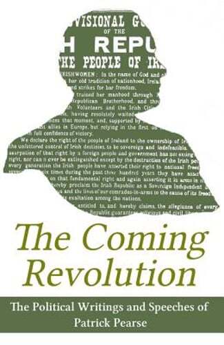 The Coming Revolution: Political Writings of Patrick Pearse by Patrick Pearse
