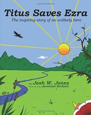 TITUS SAVES EZRA: THE INSPIRING STORY OF AN UNLIKELY HERO By Josh W. Jones NEW