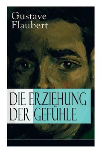Die Erziehung Der Gef?Hle: Geschichte Eines Jungen Mannes - Lehrjahre Des H...