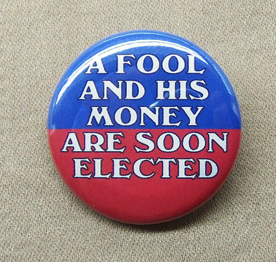 A Fool and his Money are Soon Elected Large 2.25  Button Campaign Voting Humor