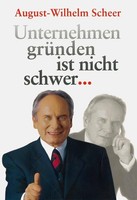 Unternehmen GrüNden Ist Nicht Schwer ¿ August-Wilhelm Scheer