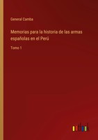 General Camba | Memorias Para La Historia De Las Armas EspañOlas En El Perú