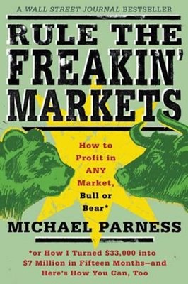 Rule the Freakin' Markets : How to Profit in Any Market, Bull or
