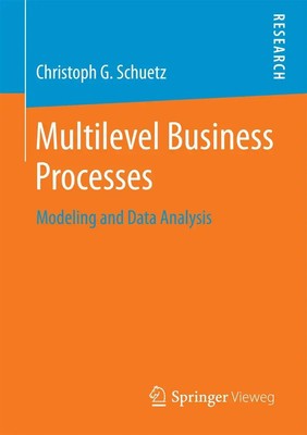 Multilevel Business Processes Modeling and Data Analysis Christoph G. Schuetz