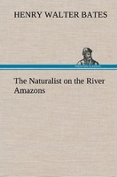 The Naturalist On The River Amazons Henry Walter Bates