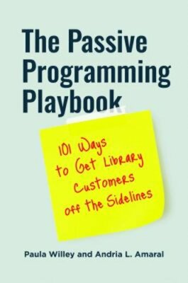 The Passive Programming Playbook: 101 Ways to Get Library Customers off the: New