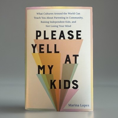 Please Yell at My Kids : What Cultures Around the World Can Teach You about...