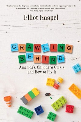 Crawling Behind: America�s Child Care Crisis and How to Fix It by Haspel