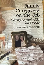 FAMILY CAREGIVERS ON THE JOB: MOVING BEYOND ADLS AND IADLS By Carol Levine *VG+*