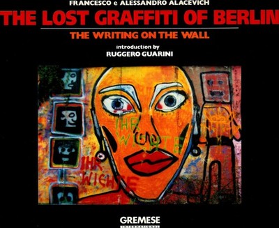 The Lost Graffiti of Berlin: The Writing on the Wall Francesco e Alessandro Alac