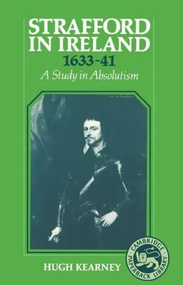Strafford in Ireland 1633 1641 A Study in Absolutism Hugh F. Kearney (u. a.)
