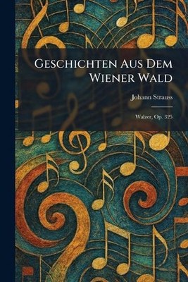 Geschichten aus dem Wiener Wald: Walzer, Op. 325 by Johann Strauss (German) Pape