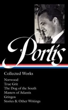 Charles Portis: Collected Works (LOA #369): Norwood / True Grit / The Dog of th