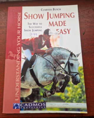 Show Jumping Made Easy: The Way to Successful Show Jumping Clarissa Busch CADMOS