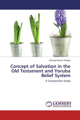 Concept of Salvation in the Old Testament and Yoruba Belief System Oladejo Buch