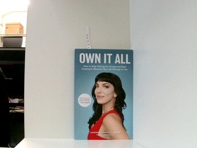 Own It All: How to Stop Waiting for Change and Start Creating It. Because Your L