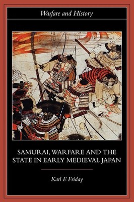 Karl F. Friday | Samurai, Warfare and the State in Early Medieval Japan | Buch