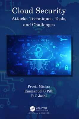 Cloud Security: Attacks, Techniques, Tools, and Challenges by Preeti Mishra: New