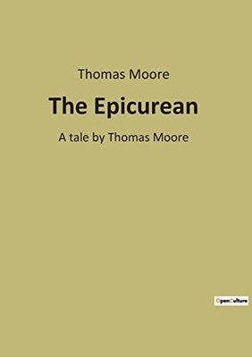 The Epicurean: A tale by Thomas Moore, Moore, Thomas