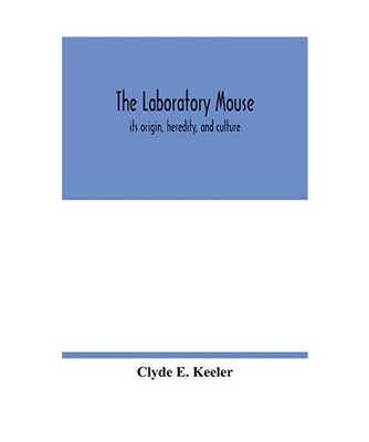 The laboratory mouse; its origin, heredity, and culture, Clyde E. Keeler