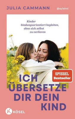 Ich übersetze dir dein Kind | Julia Cammann | deutsch
