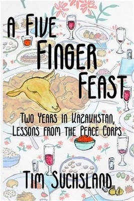 A Five Finger Feast: Two Years in Kazakhstan, Lessons from the Peace Corps (Pape